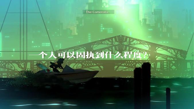 一个人可以固执到什么程度？